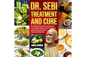 Dr. Sebi Treatment and Cure: The Revolutionary Guide for Treatment and Cure of Herpes, Diabetes, Cancer, Weight Loss and Deto