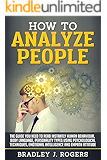How To Analyze People: The Guide You Need To Read Instantly Human Behaviour, Body Language, Personality Types Using Psychological Techniques, Emotional Intelligence And Empath Attitude