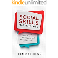 Improve Your People Skills: The Social Skills Masterclass - Proven Strategies To Help You Improve Your Charisma, Communication Skills, Conversations, And Learn How To Talk To Anyone Effortlessly