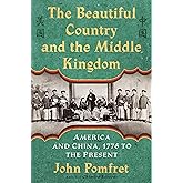 The Beautiful Country and the Middle Kingdom: America and China, 1776 to the Present
