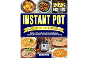Instant Pot Cookbook for Beginners: Effortless and Flavorful Recipes with Comforting Breakfasts, Vegetables, Meat and Beyond-