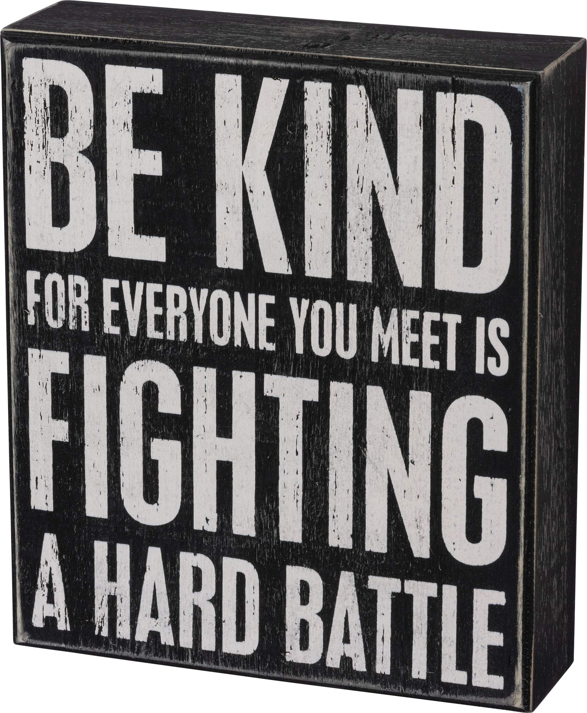 Primitives by Kathy Box Sign - Be Kind for Everyone You Meet is Fighting a Hard Battle - 6 inch x 7 inch