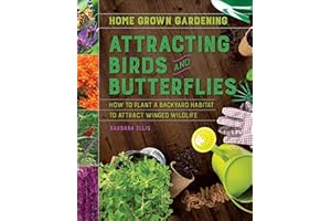 Attracting Birds and Butterflies: How to Plant a Backyard Habitat to Attract Winged Life (Home Grown Gardening)