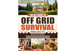 The DIY Guide to Off Grid Survival Projects: Step-by-Step Manual to Achieve Self Sufficiency, Prepare for Emergencies, and Bu