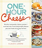 One-Hour Cheese: Ricotta, Mozzarella, Chevre, Paneer--Even Burrata. Fresh and Simple Cheeses You Can Make in an Hour or Less!