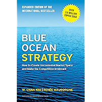 Blue Ocean Strategy, Expanded Edition: How to Create Uncontested Market Space and Make the Competition Irrelevant