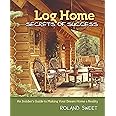 Log Home Secrets of Success: An Insider's Guide to Making Your Dream Home a Reality