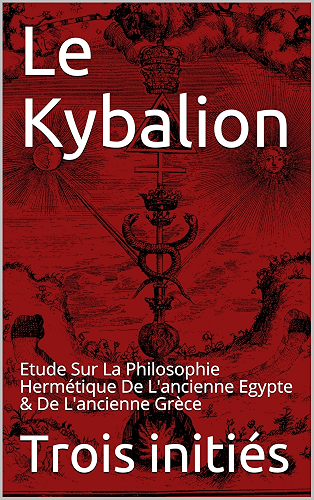 Download Le Kybalion: Etude Sur La Philosophie Hermétique De L'ancienne Egypte & De L'ancienne Grèce PDF