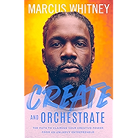 Create and Orchestrate: The Path to Claiming Your Creative Power from an Unlikely Entrepreneur book cover