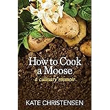 How to Cook a Moose: A Culinary Memoir