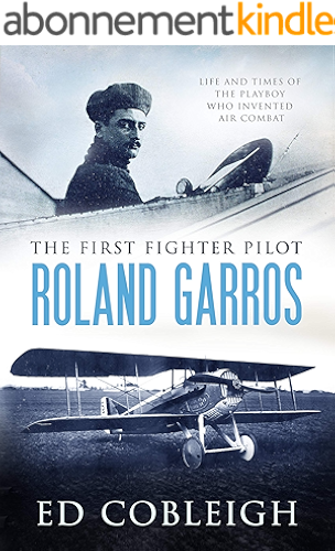 Download The First Fighter Pilot - Roland Garros: The Life and Times of the Playboy Who Invented Air Combat (English Edition) PDF