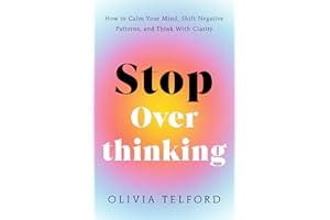 Stop Overthinking: How to Calm Your Mind, Shift Negative Patterns, and Think With Clarity