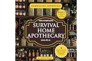 The Complete Survival Home Apothecary All-in-1: Master 600+ Herbal Remedies, Foraging Skills & Natural Recipes to Boost Healt