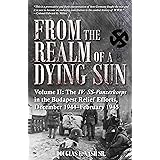 From the Realm of a Dying Sun. Volume II: The IV. SS-Panzerkorps in the Budapest Relief Efforts, December 1944–February 1945