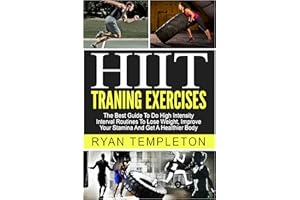 HIIT Training Exercises: The Best Guide To Do High Intensity Interval Routines, To Lose Weight, Improve Your Stamina And Get 