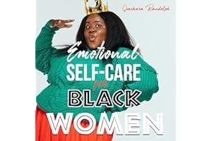 Emotional Self-Care for Black Women: Healing the Soul for Damaged Emotions, Cultivate Self-Love, Embrace Self-Compassion and 