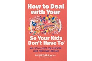 How to Deal with Your ____ So Your Kids Don't Have to: An Encyclopedia for Ditching Your Emotional Baggage (Parenting Book Se
