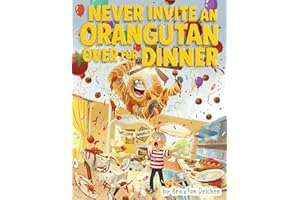 Never Invite an Orangutan Over for Dinner: When One Wild Idea Turns Dinner Into Total Chaos (The Never Invite Series)