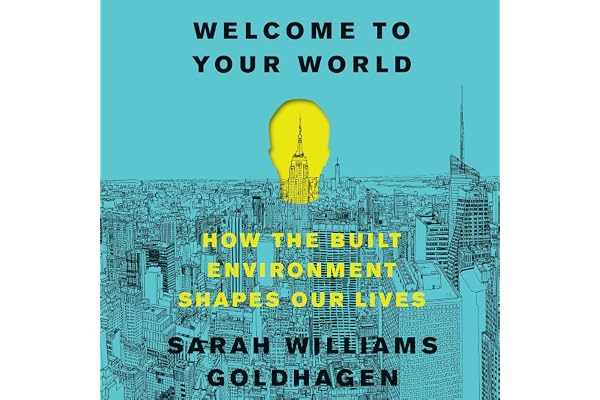 Welcome to Your World: How the Built Environment Shapes Our Lives