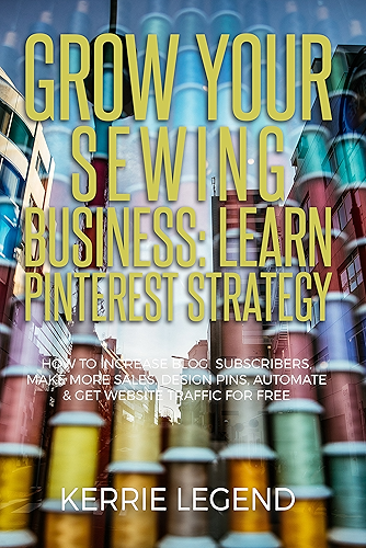 Download Grow Your Sewing Business: Learn Pinterest Strategy: How to Increase Blog Subscribers, Make More Sales, Design Pins, Automate & Get Website Traffic for Free (English Edition) PDF