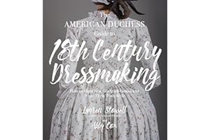 The American Duchess Guide to 18th Century Dressmaking: How to Hand Sew Georgian Gowns and Wear Them With Style