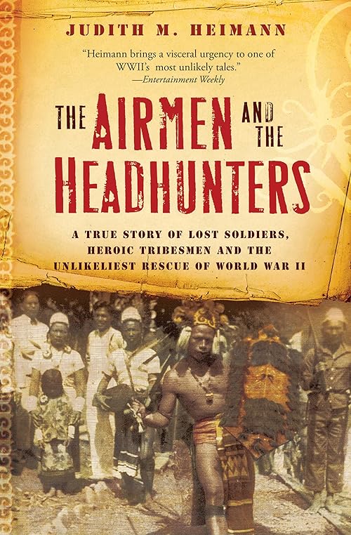 The Airmen and the Headhunters: A True Story of Lost Soldiers, Heroic Tribesmen and the Unlikeliest Rescue of World War II