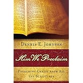 Him We Proclaim: Preaching Christ from All the Scriptures