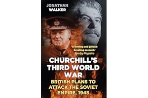 Churchill's Third World War: British Plans to Attack the Soviet Empire 1945
