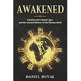 Awakened: Creation, Pre-Adamic Ages, and the Ancient History of the Human Spirit