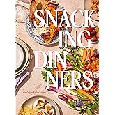 Snacking Dinners: 50+ Recipes for Low-Lift, High-Reward Dinners That Delight