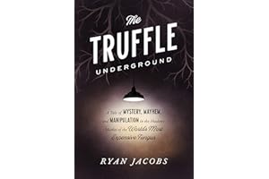 The Truffle Underground: A Tale of Mystery, Mayhem, and Manipulation in the Shadowy Market of the World's Most Expensive Fung
