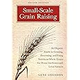 Small-Scale Grain Raising: An Organic Guide to Growing, Processing, and Using Nutritious Whole Grains for Home Gardeners and
