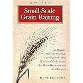 Small-Scale Grain Raising: An Organic Guide to Growing, Processing, and Using Nutritious Whole Grains for Home Gardeners and 