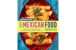 Easy Mexican Food Favorites: A Mexican Cookbook for Taqueria-Style Home Cooking