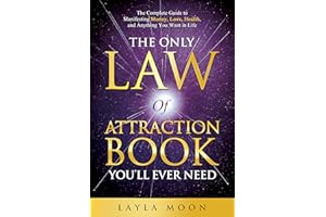 The Only Law of Attraction Book You'll Ever Need: The Complete Guide to Manifesting Money, Love, Health, and Anything You Wan