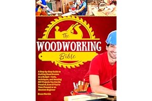 The Woodworking Bible: A Step-by-Step Guide to Crafting Wood Dreams on a Budget – Tools, Techniques, and Amazing DIY Projects