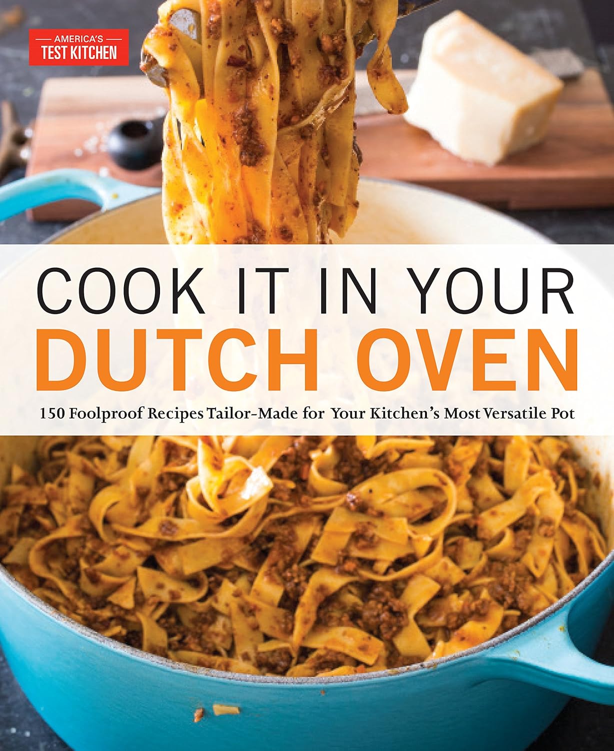 Cook It In Your Dutch Oven 150 Foolproof Recipes Tailor Made For