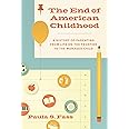 The End of American Childhood: A History of Parenting from Life on the Frontier to the Managed Child