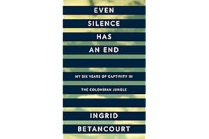 Even Silence Has an End: My Six Years of Captivity in the Colombian Jungle