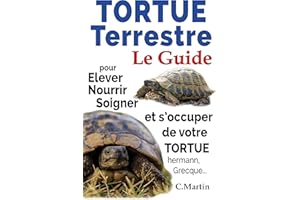 Tortue Terrestre: Le Guide pour Elever, Nourrir, Soigner Et s’occuper de Votre Tortue Hermann, Grecque... (French Edition)