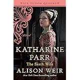 Katharine Parr, The Sixth Wife: A Novel (Six Tudor Queens)