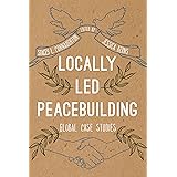 Locally Led Peacebuilding: Global Case Studies