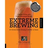 Extreme Brewing, A Deluxe Edition with 14 New Homebrew Recipes: An Introduction to Brewing Craft Beer at Home