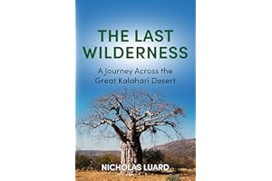 The Last Wilderness: A Journey Across The Great Kalahari Desert (The Journeys of Nicholas Luard Book 3)