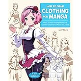 How to Draw Clothing for Manga: Learn to Draw Amazing Outfits and Creative Costumes for Manga and Anime - 35+ Outfits Side by