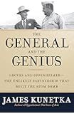 The General and the Genius: Groves and Oppenheimer The Unlikely Partnership that Built the Atom Bomb