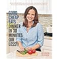 Good Cheap Eats Dinner in 30 Minutes or Less: Fresh, Fast, and Flavorful Home-Cooked Meals, with More Than 200 Recipes