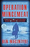 Operation Mincemeat: How a Dead Man and a Bizarre Plan Fooled the Nazis and Assured an Allied Victor