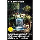 Living Fountains or Broken Cisterns: An Educational Problem for Protestants: Enriched edition. Navigating the Intersection of Faith and Education in Protestant Communities