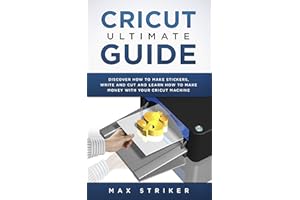 Cricut Ultimate Guide: Discover how to make stickers and write and cut paper, and learn how to make money with the Cricut mac